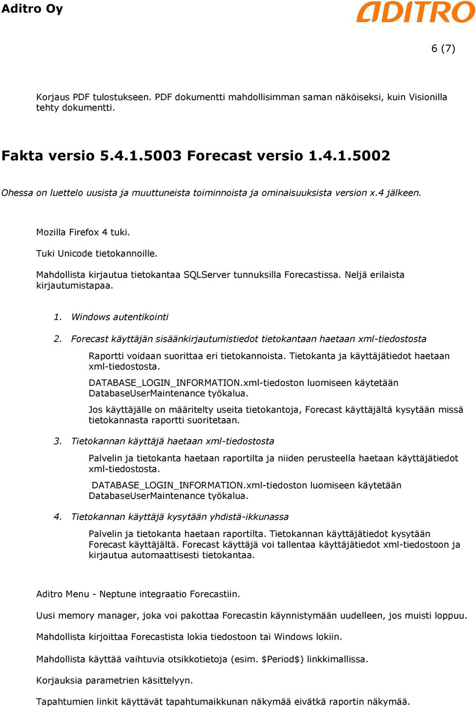 Mahdollista kirjautua tietokantaa SQLServer tunnuksilla issa. Neljä erilaista kirjautumistapaa. 1. Windows autentikointi 2.