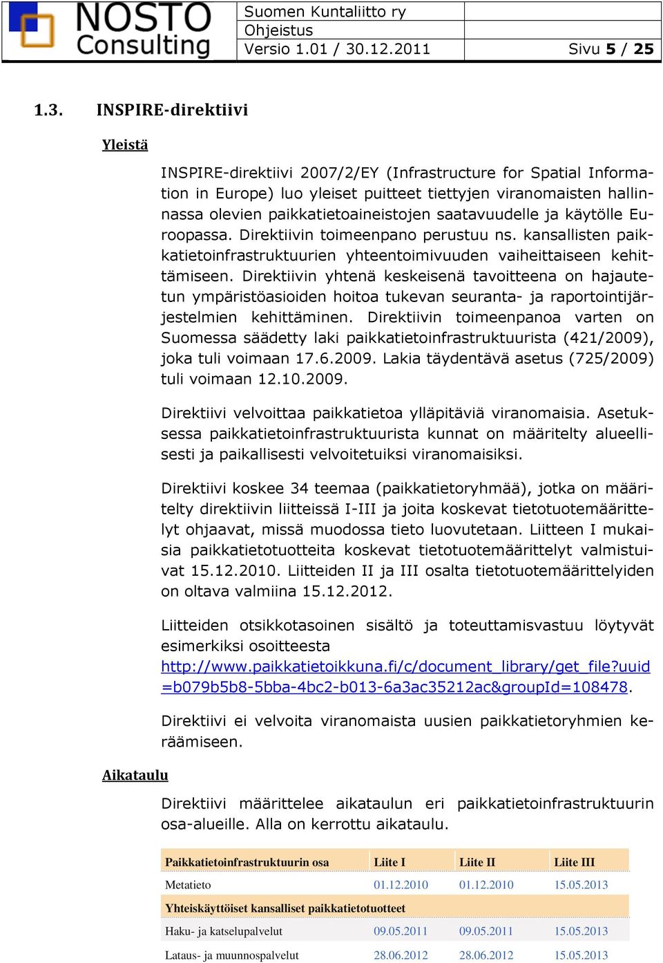 INSPIRE-direktiivi Yleistä Aikataulu INSPIRE-direktiivi 2007/2/EY (Infrastructure for Spatial Information in Europe) luo yleiset puitteet tiettyjen viranomaisten hallinnassa olevien