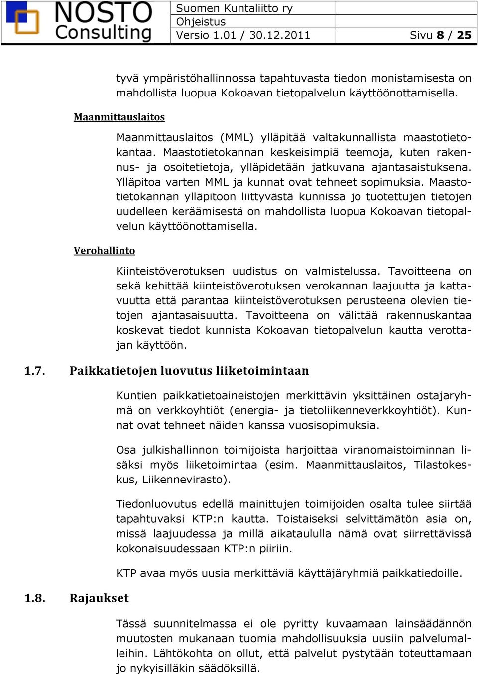 Maastotietokannan keskeisimpiä teemoja, kuten rakennus- ja osoitetietoja, ylläpidetään jatkuvana ajantasaistuksena. Ylläpitoa varten MML ja kunnat ovat tehneet sopimuksia.