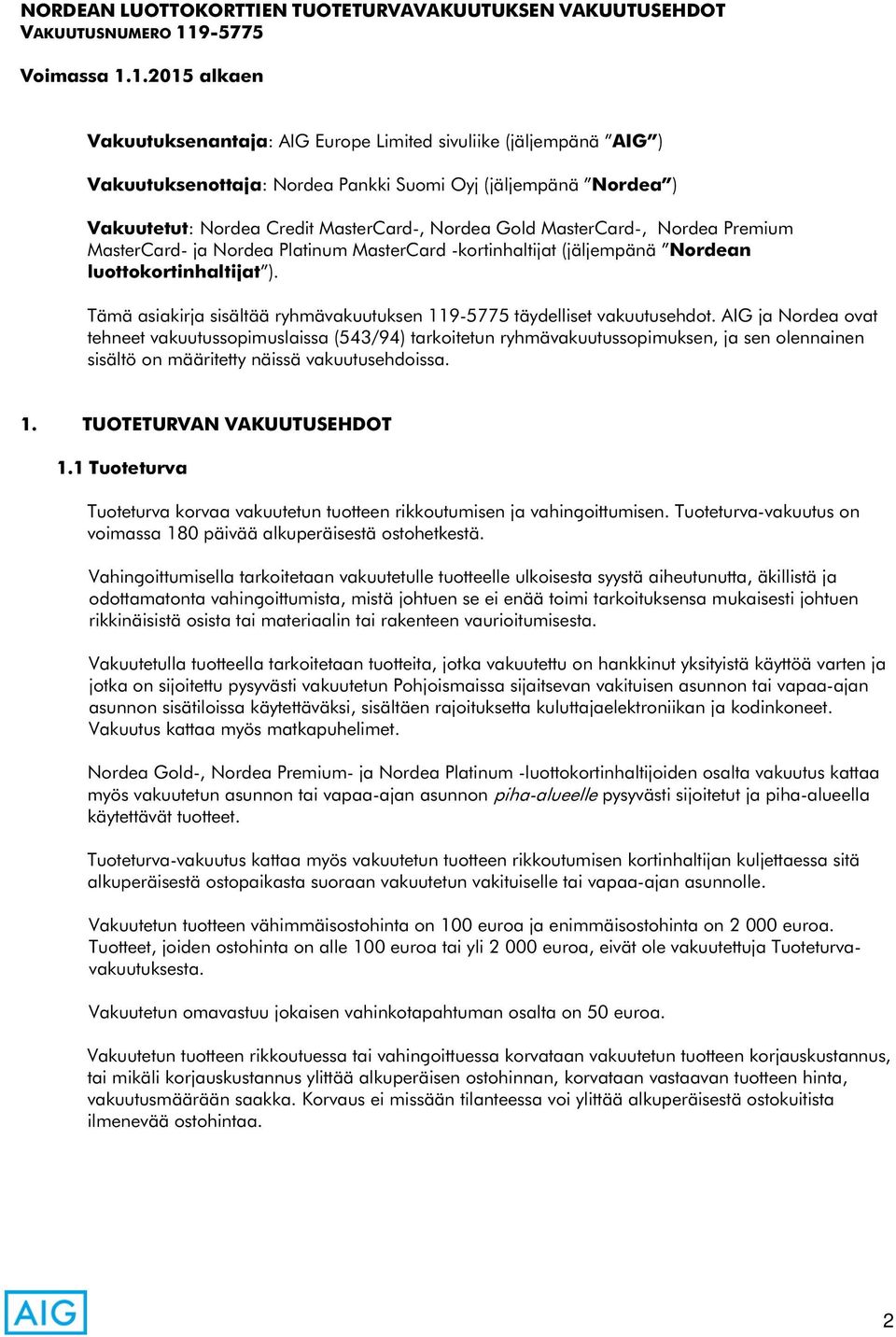 1.2015 alkaen Vakuutuksenantaja: AIG Europe Limited sivuliike (jäljempänä AIG ) Vakuutuksenottaja: Nordea Pankki Suomi Oyj (jäljempänä Nordea ) Vakuutetut: Nordea Credit MasterCard-, Nordea Gold