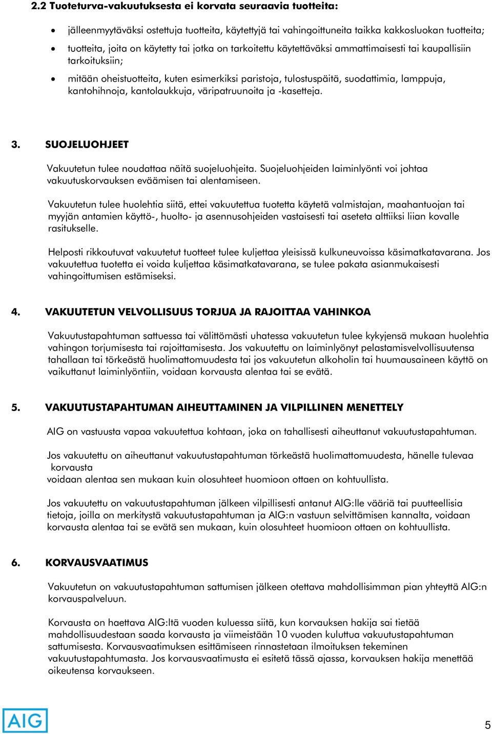 kantolaukkuja, väripatruunoita ja -kasetteja. 3. SUOJELUOHJEET Vakuutetun tulee noudattaa näitä suojeluohjeita. Suojeluohjeiden laiminlyönti voi johtaa vakuutuskorvauksen eväämisen tai alentamiseen.