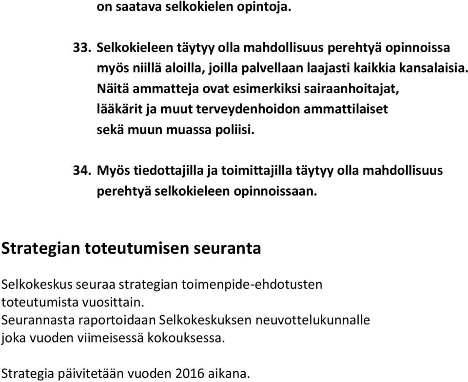 Näitä ammatteja ovat esimerkiksi sairaanhoitajat, lääkärit ja muut terveydenhoidon ammattilaiset sekä muun muassa poliisi. 34.