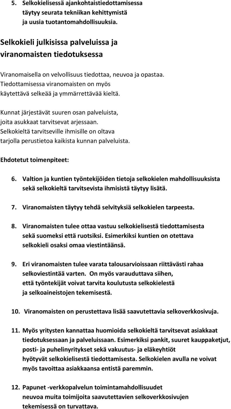 Tiedottamisessa viranomaisten on myös käytettävä selkeää ja ymmärrettävää kieltä. Kunnat järjestävät suuren osan palveluista, joita asukkaat tarvitsevat arjessaan.