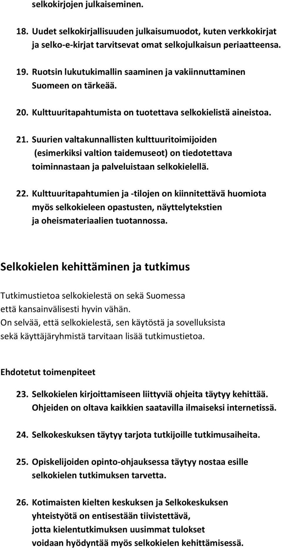 Suurien valtakunnallisten kulttuuritoimijoiden (esimerkiksi valtion taidemuseot) on tiedotettava toiminnastaan ja palveluistaan selkokielellä. 22.