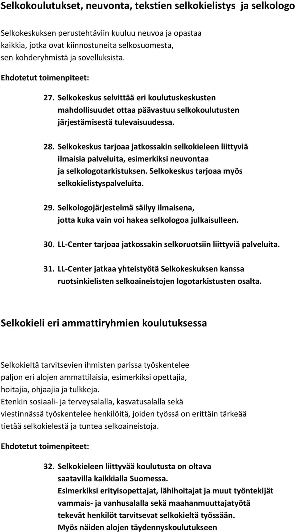 Selkokeskus tarjoaa jatkossakin selkokieleen liittyviä ilmaisia palveluita, esimerkiksi neuvontaa ja selkologotarkistuksen. Selkokeskus tarjoaa myös selkokielistyspalveluita. 29.