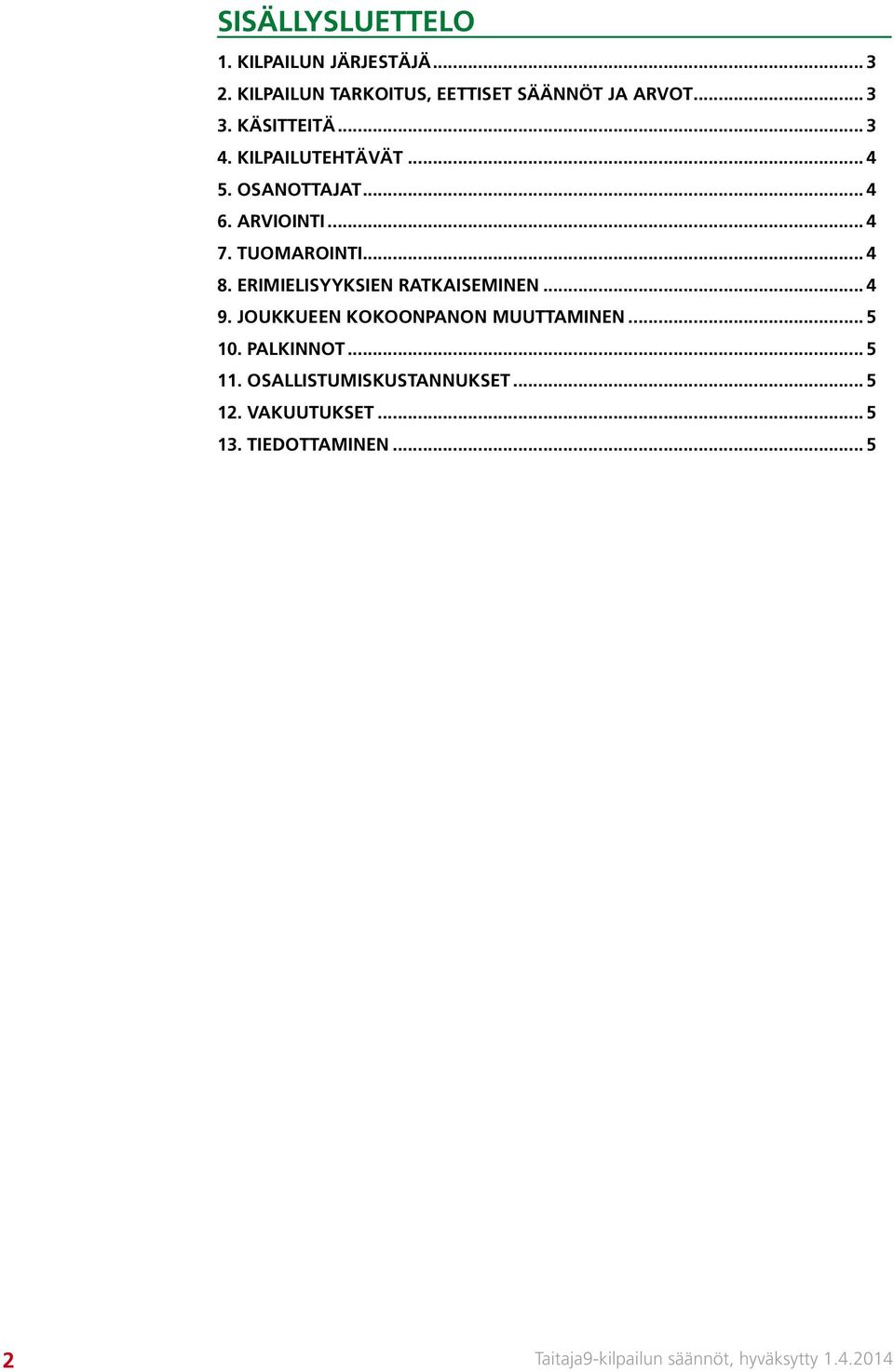 ERIMIELISYYKSIEN RATKAISEMINEN... 4 9. JOUKKUEEN KOKOONPANON MUUTTAMINEN... 5 10. PALKINNOT... 5 11.