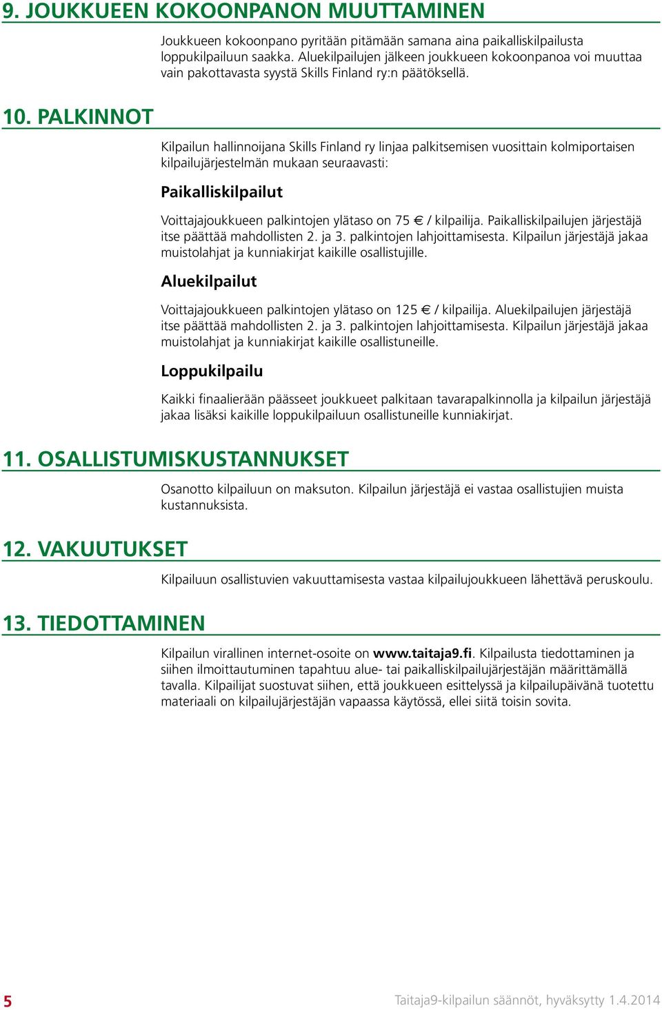 Kilpailun hallinnoijana Skills Finland ry linjaa palkitsemisen vuosittain kolmiportaisen kilpailujärjestelmän mukaan seuraavasti: Paikalliskilpailut Voittajajoukkueen palkintojen ylätaso on 75 /