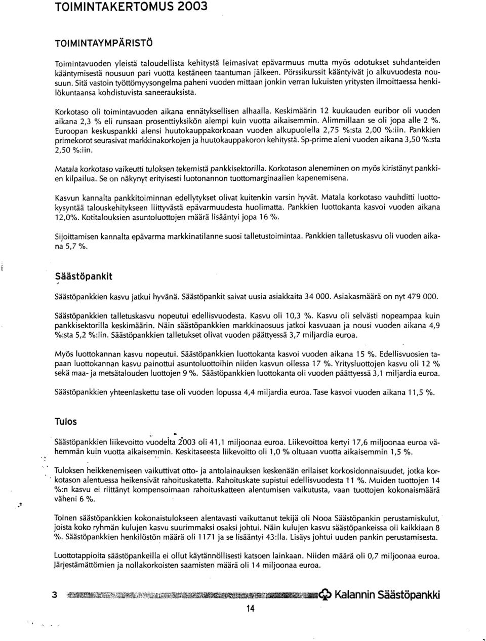 Sitä vastoin työttömyysongelma paheni vuoden mittaan jonkin verran lukuisten yritysten ilmoittaessa henkilökuntaansa kohdistuvista saneerauksista.