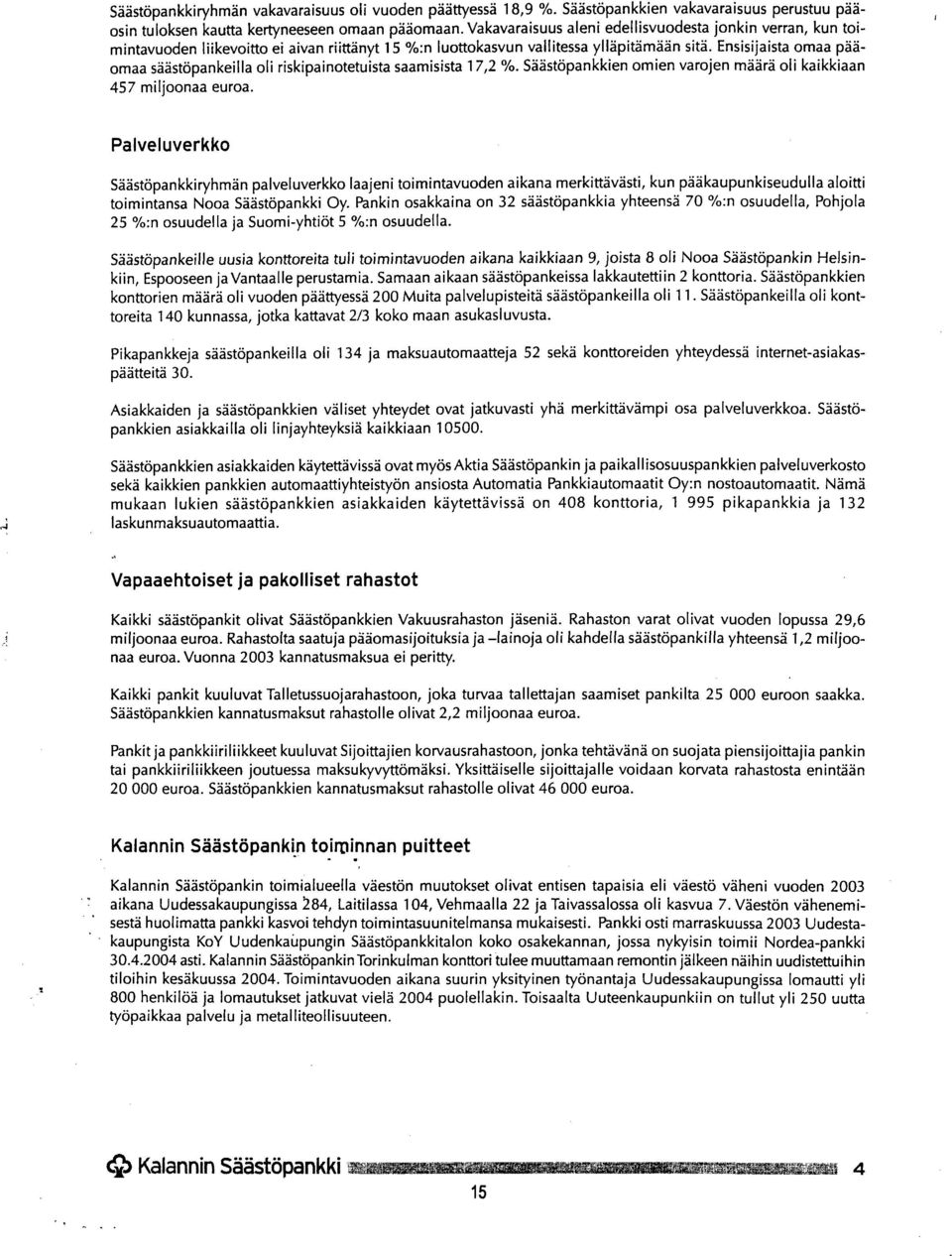 Ensisijaista omaa pääomaa säästöpankeilla oli riskipainotetuista saamisista 17,2 %. Säästöpankkien omien varojen määrä oli kaikkiaan 457 miljoonaa euroa.