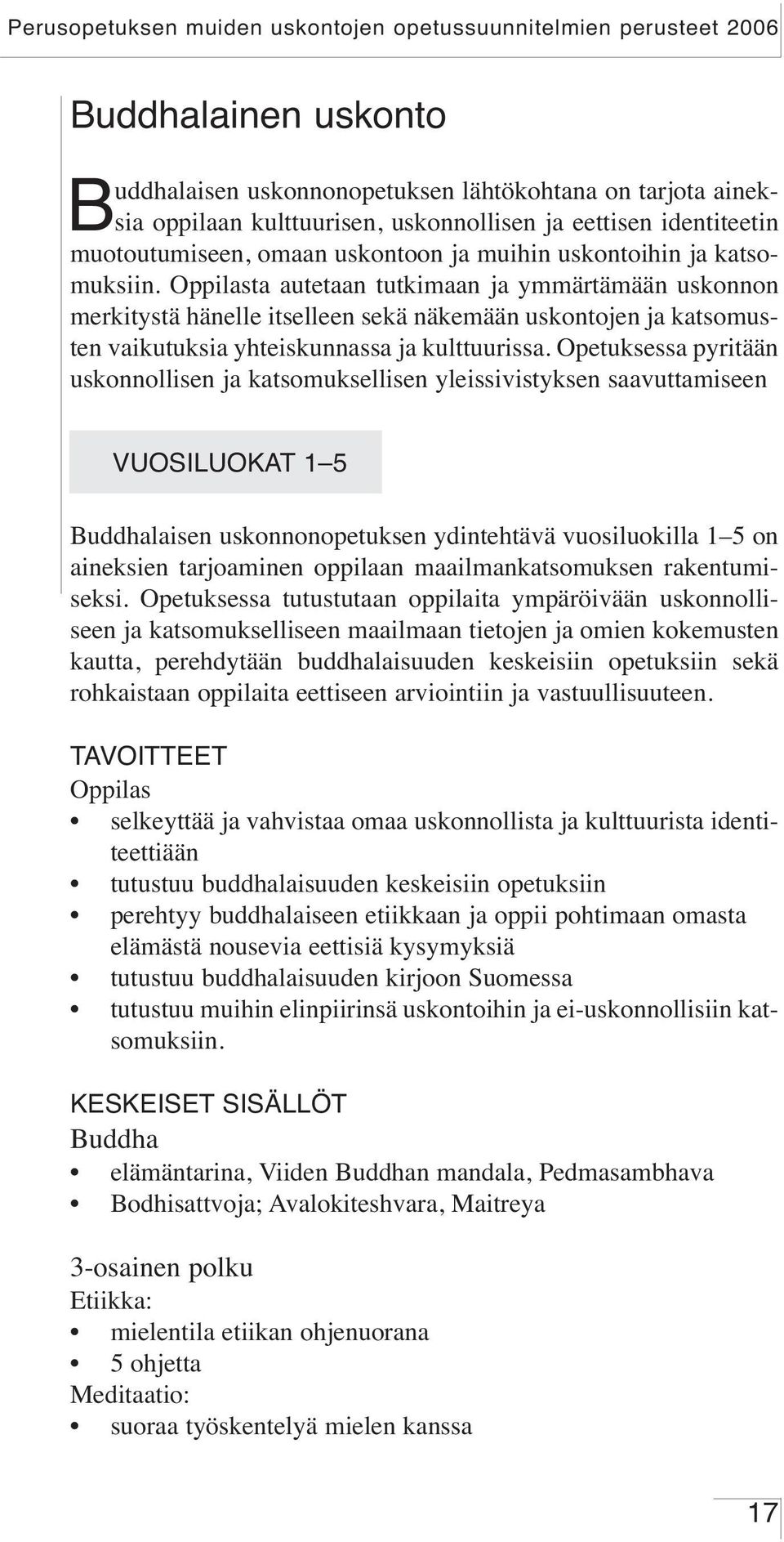 Opetuksessa pyritään uskonnollisen ja katsomuksellisen yleissivistyksen saavuttamiseen VUOSILUOKAT 1 5 Buddhalaisen uskonnonopetuksen ydintehtävä vuosiluokilla 1 5 on aineksien tarjoaminen oppilaan