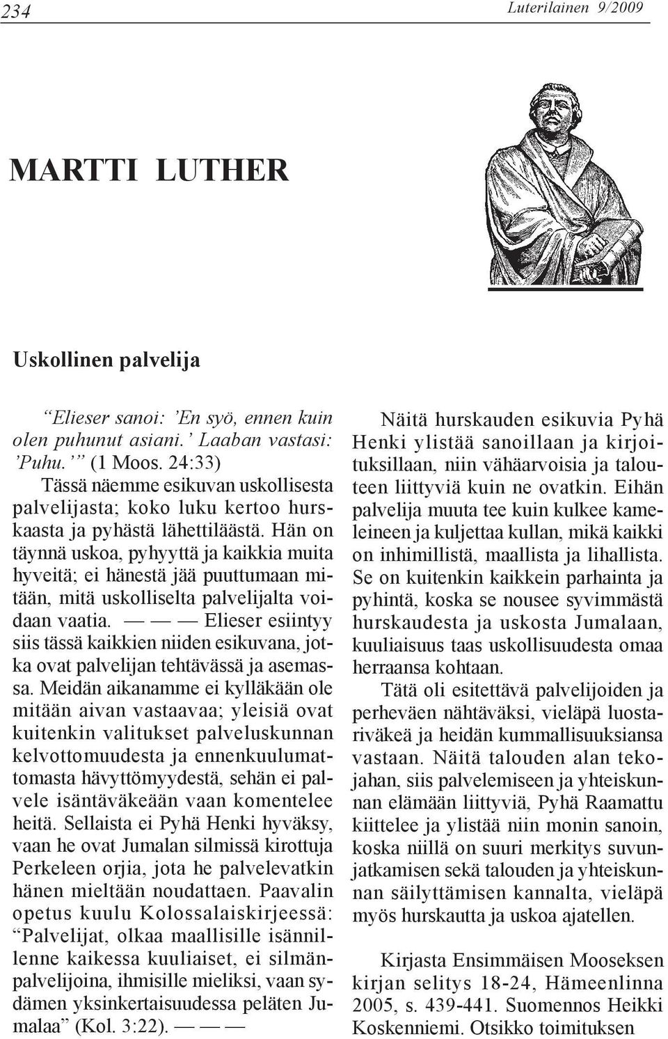 Hän on täynnä uskoa, pyhyyttä ja kaikkia muita hyveitä; ei hänestä jää puuttumaan mitään, mitä uskolliselta palvelijalta voidaan vaatia.