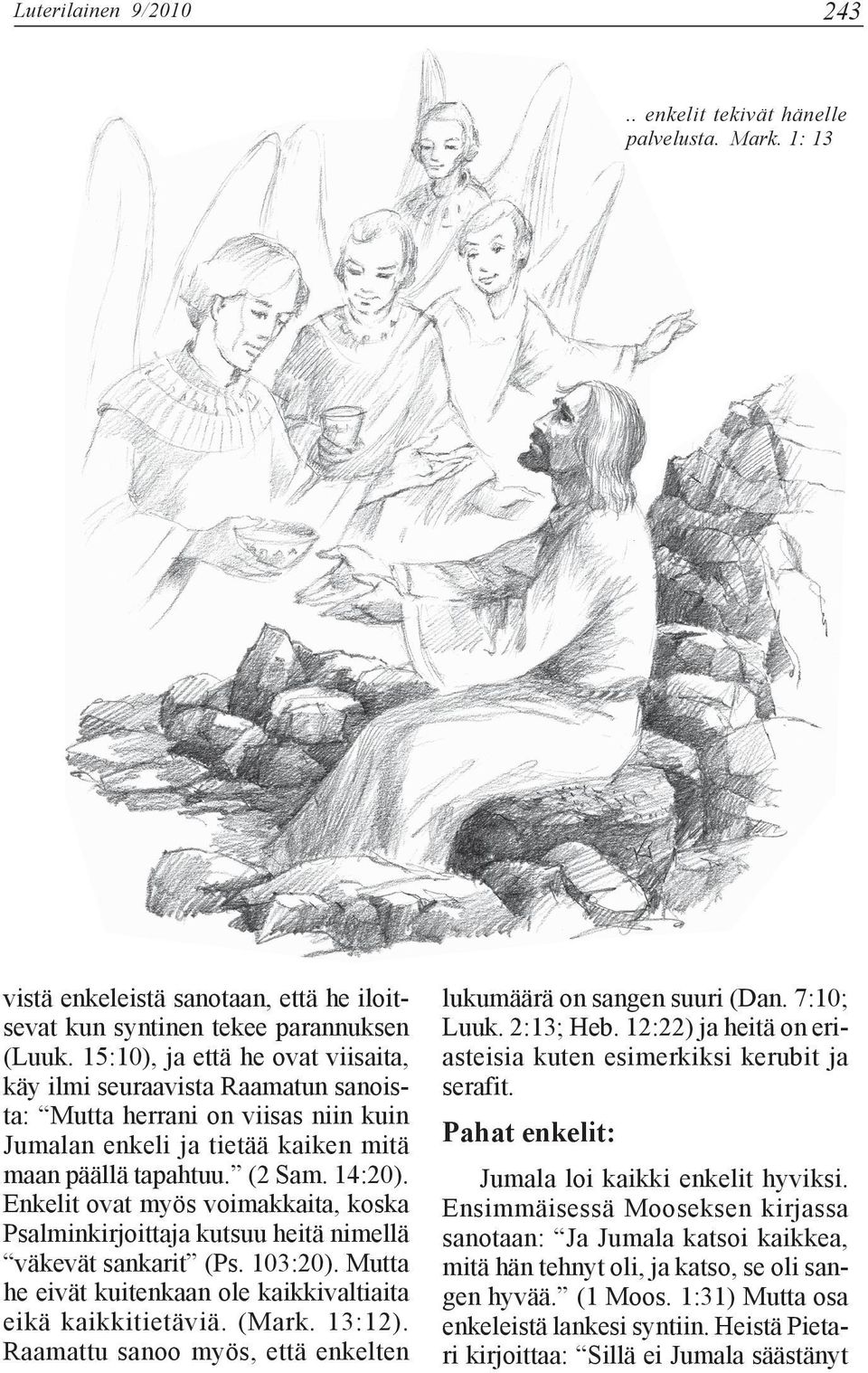 Enkelit ovat myös voimakkaita, koska Psalminkirjoittaja kutsuu heitä nimellä väkevät sankarit (Ps. 103:20). Mutta he eivät kuitenkaan ole kaikkivaltiaita eikä kaikkitietäviä. (Mark. 13:12).