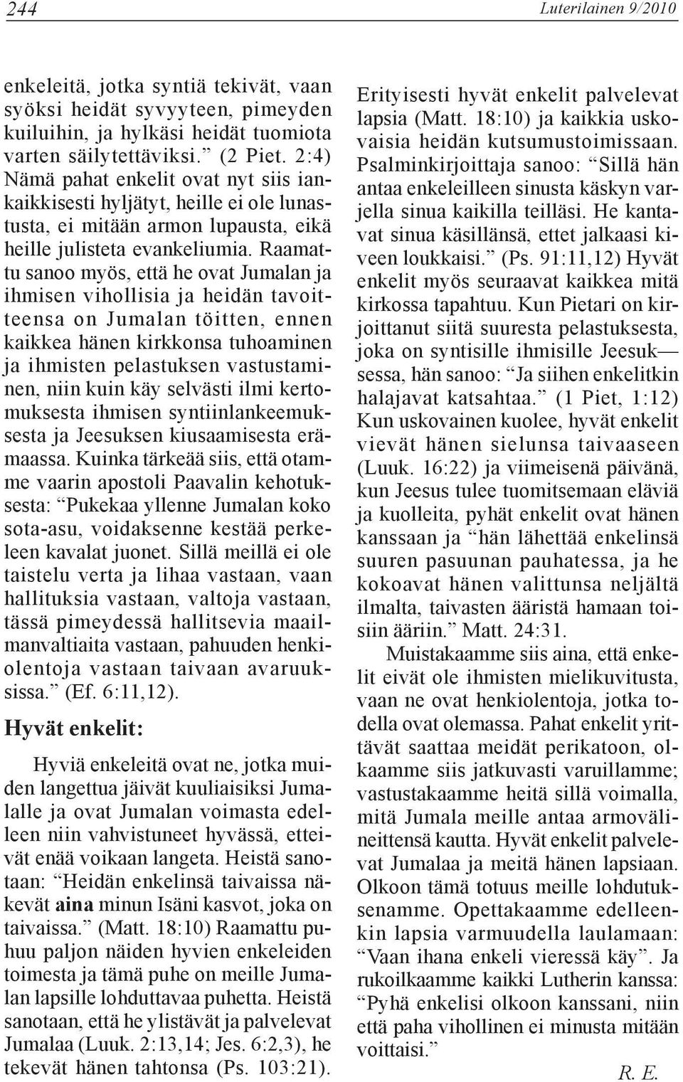 Raamattu sanoo myös, että he ovat Jumalan ja ihmisen vihollisia ja heidän tavoitteensa on Jumalan töitten, ennen kaikkea hänen kirkkonsa tuhoaminen ja ihmisten pelastuksen vastustaminen, niin kuin