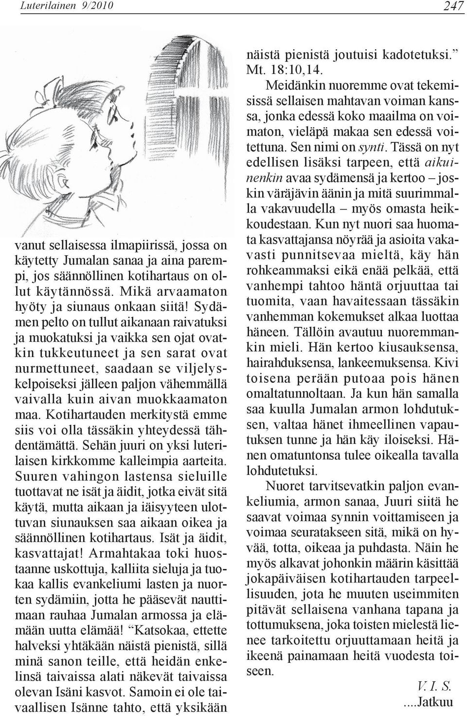 Sydämen pelto on tullut aikanaan raivatuksi ja muokatuksi ja vaikka sen ojat ovatkin tukkeutuneet ja sen sarat ovat nurmettuneet, saadaan se viljelyskelpoiseksi jälleen paljon vähemmällä vaivalla
