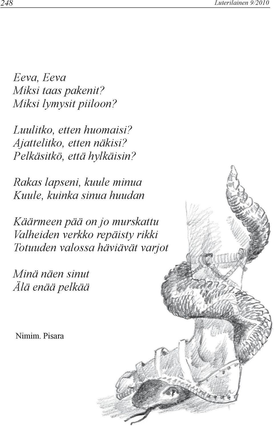 Rakas lapseni, kuule minua Kuule, kuinka sinua huudan Käärmeen pää on jo murskattu