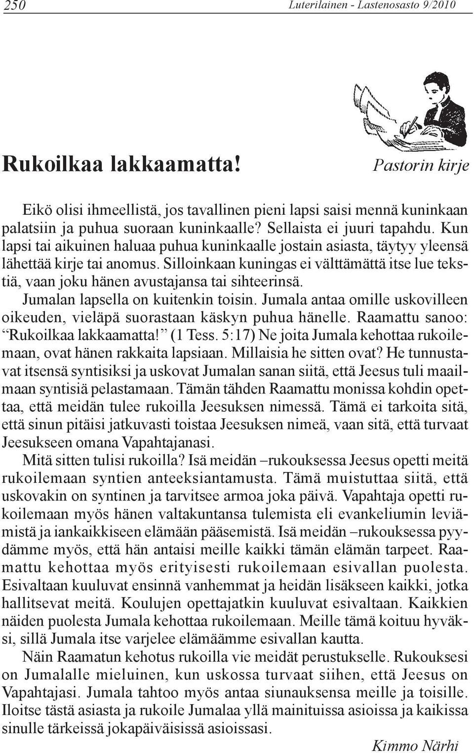 Silloinkaan kuningas ei välttämättä itse lue tekstiä, vaan joku hänen avustajansa tai sihteerinsä. Jumalan lapsella on kuitenkin toisin.