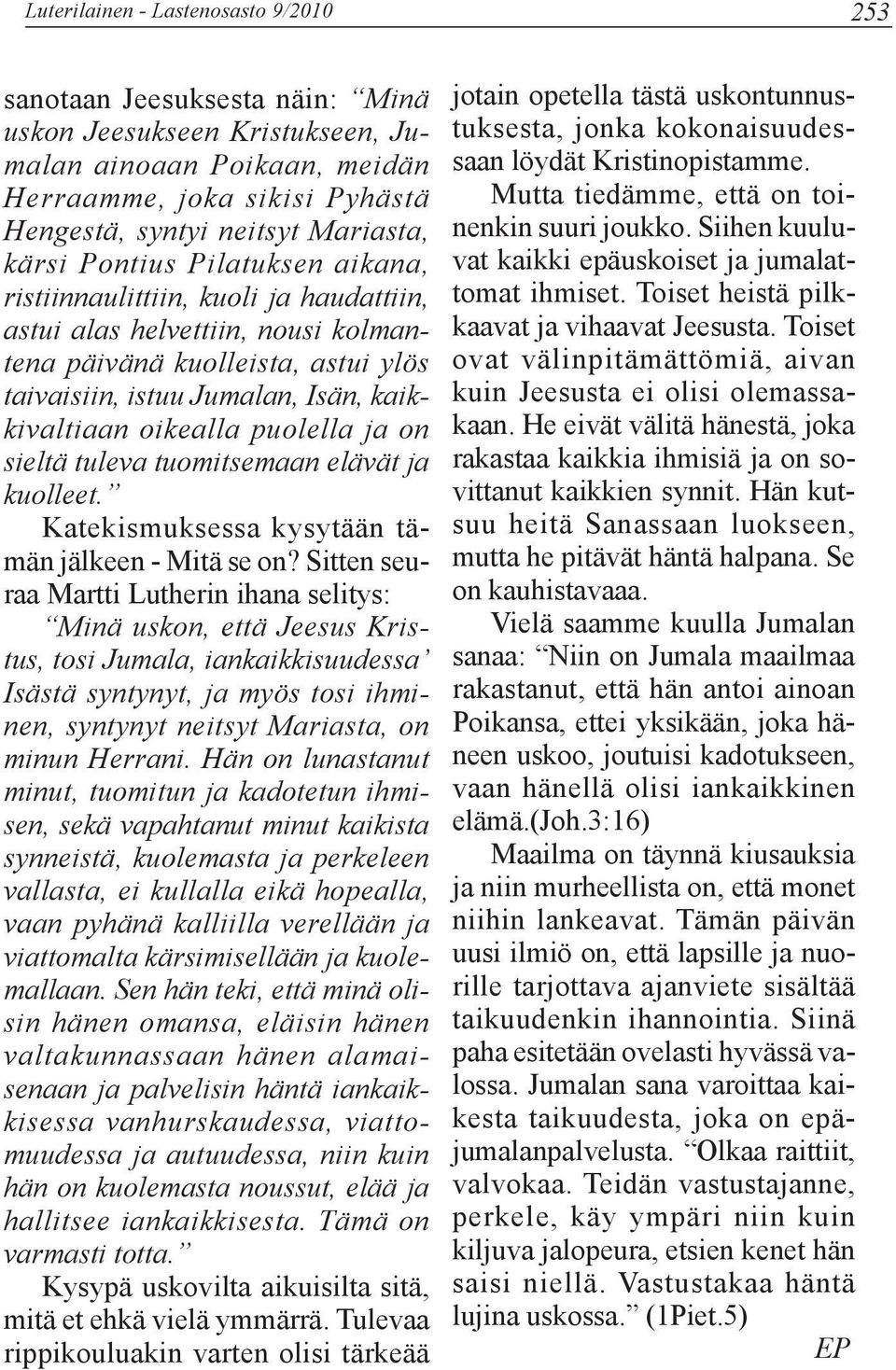 oikealla puolella ja on sieltä tuleva tuomitsemaan elävät ja kuolleet. Katekismuksessa kysytään tämän jälkeen - Mitä se on?