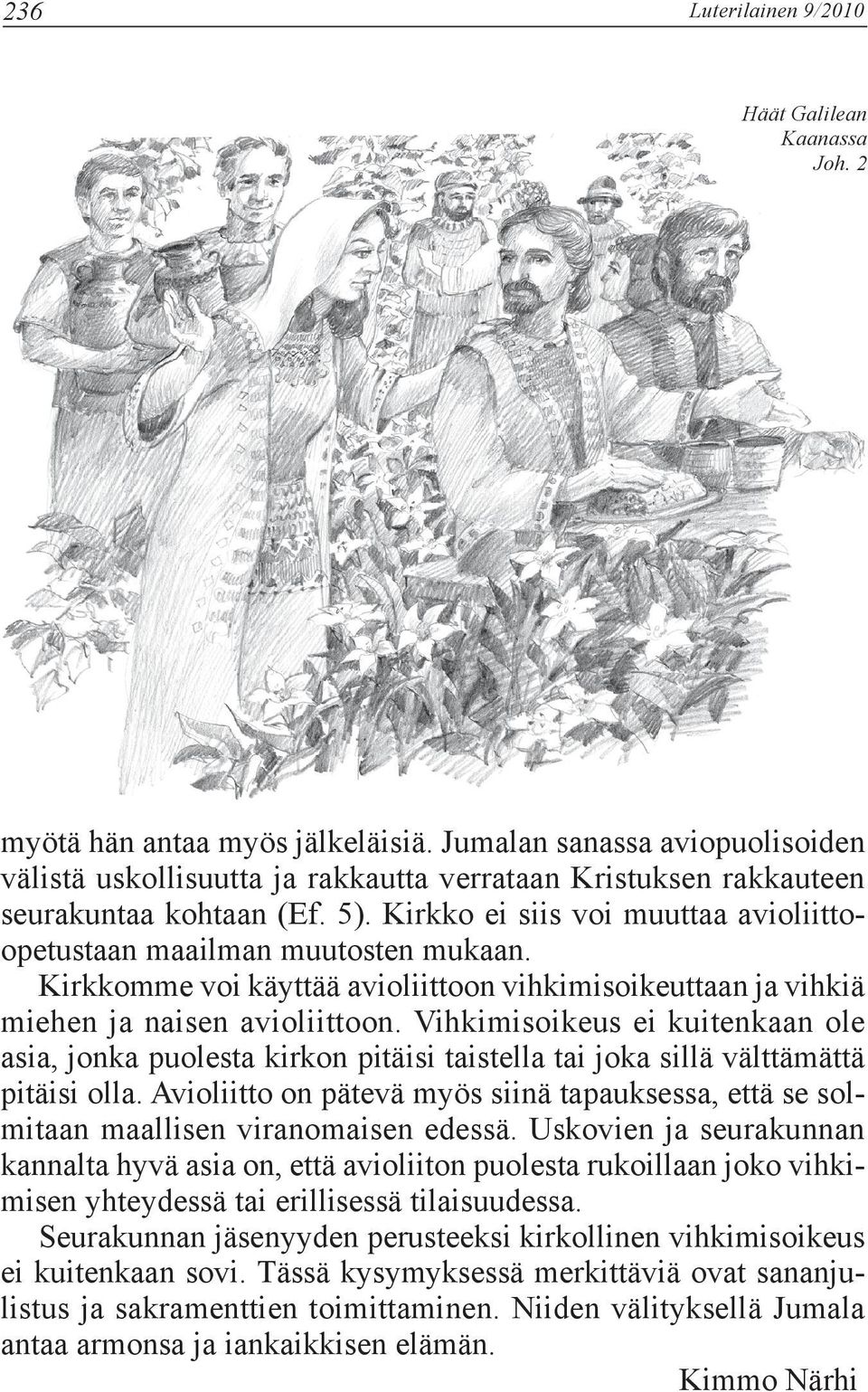 Kirkko ei siis voi muuttaa avioliittoopetustaan maailman muutosten mukaan. Kirkkomme voi käyttää avioliittoon vihkimisoikeuttaan ja vihkiä miehen ja naisen avioliittoon.