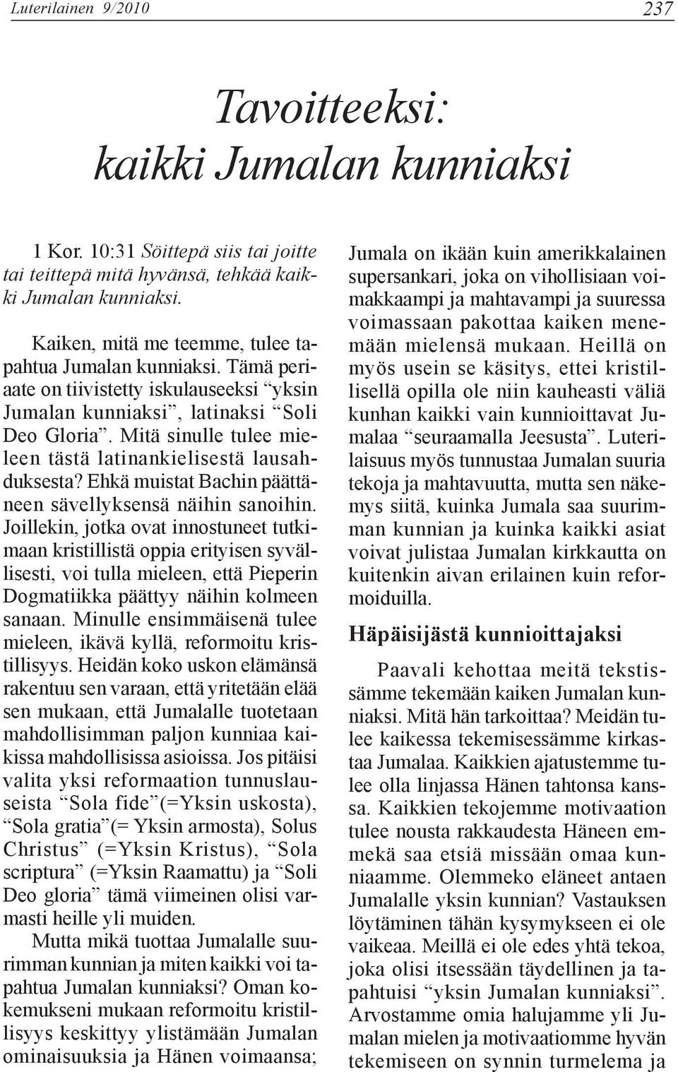 Mitä sinulle tulee mieleen tästä latinankielisestä lausahduksesta? Ehkä muistat Bachin päättäneen sävellyksensä näihin sanoihin.