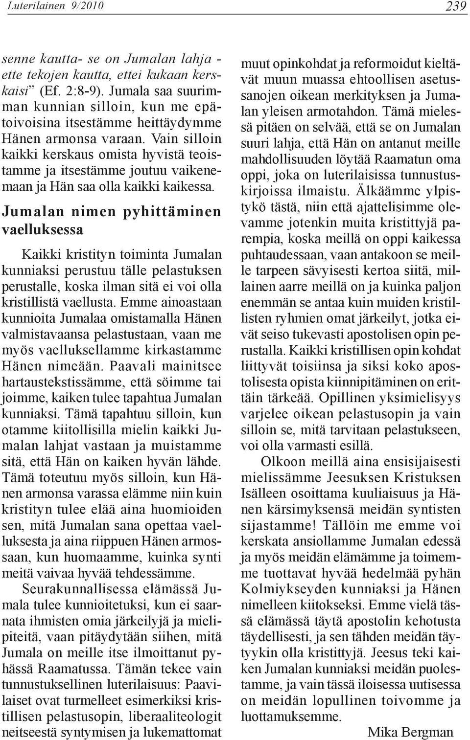 Vain silloin kaikki kerskaus omista hyvistä teoistamme ja itsestämme joutuu vaikenemaan ja Hän saa olla kaikki kaikessa.