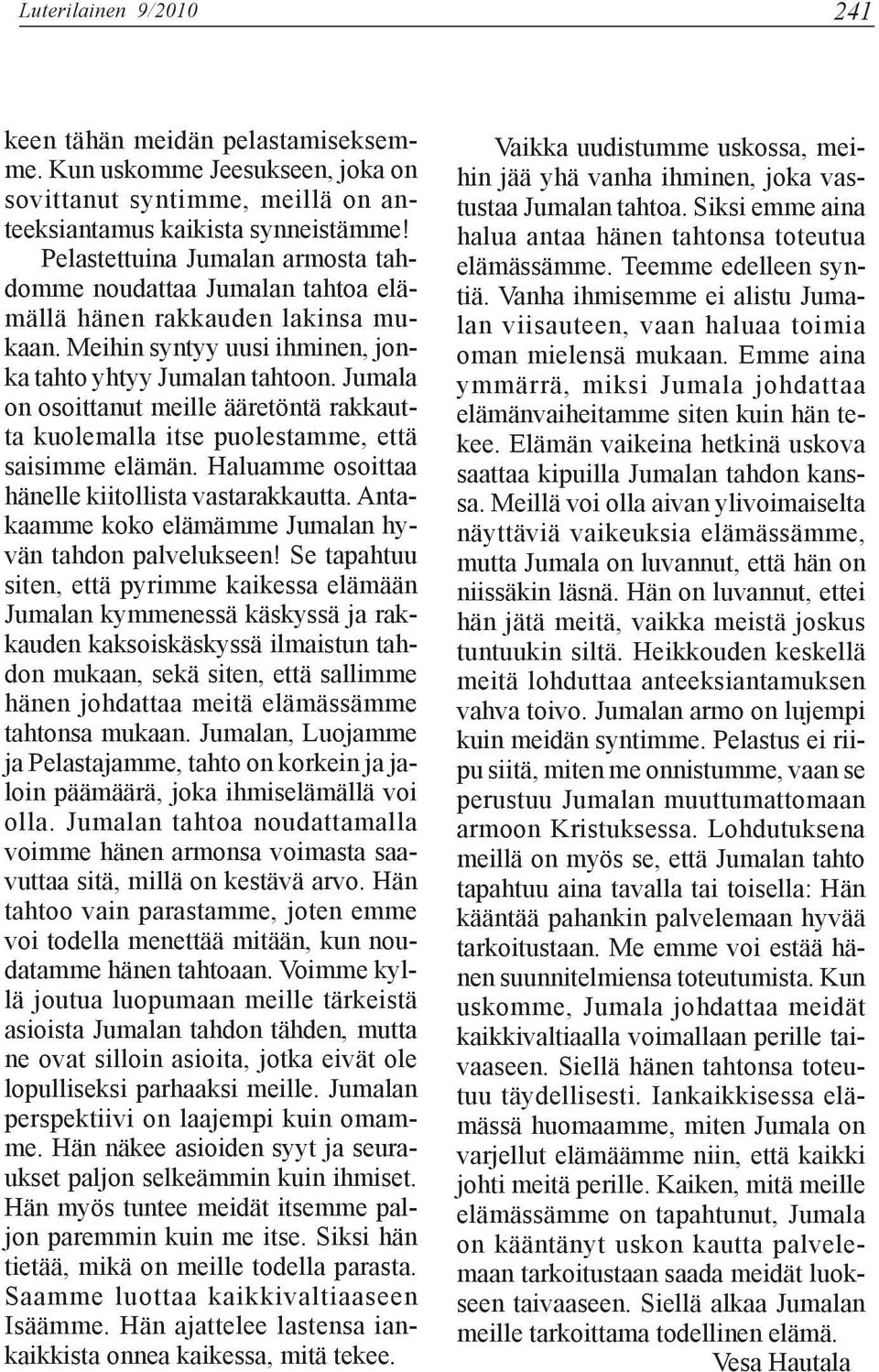 Jumala on osoittanut meille ääretöntä rakkautta kuolemalla itse puolestamme, että saisimme elämän. Haluamme osoittaa hänelle kiitollista vastarakkautta.