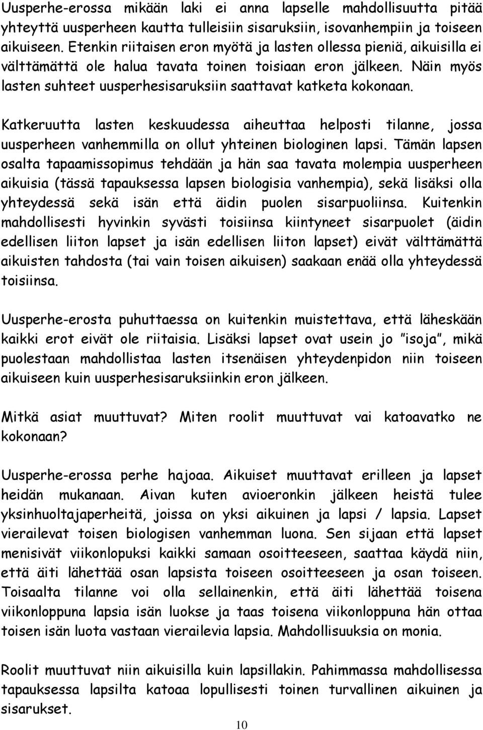 Katkeruutta lasten keskuudessa aiheuttaa helposti tilanne, jossa uusperheen vanhemmilla on ollut yhteinen biologinen lapsi.