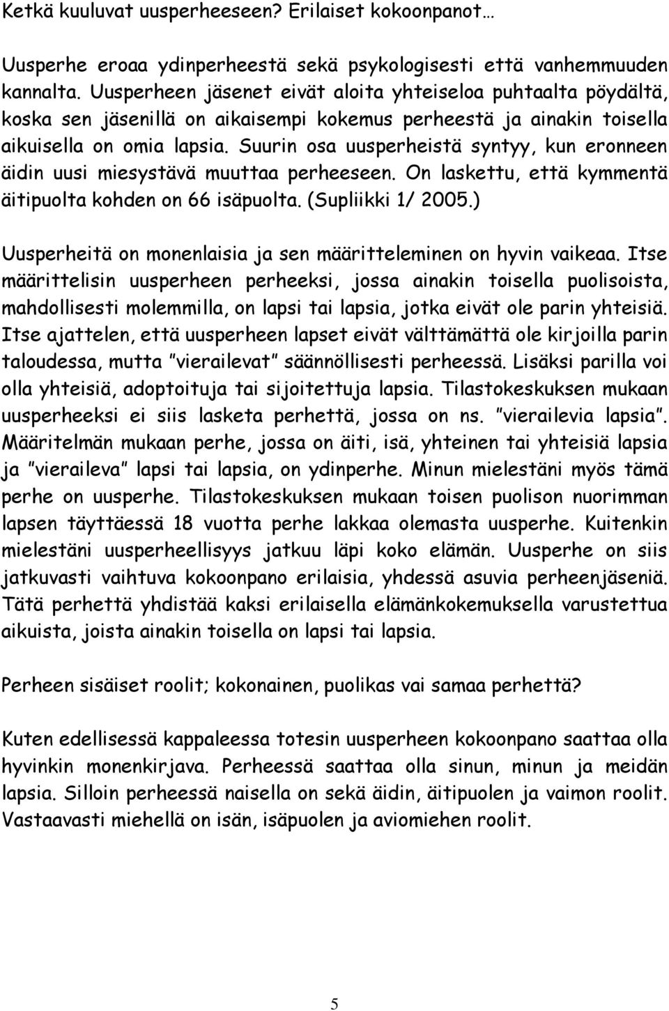 Suurin osa uusperheistä syntyy, kun eronneen äidin uusi miesystävä muuttaa perheeseen. On laskettu, että kymmentä äitipuolta kohden on 66 isäpuolta. (Supliikki 1/ 2005.