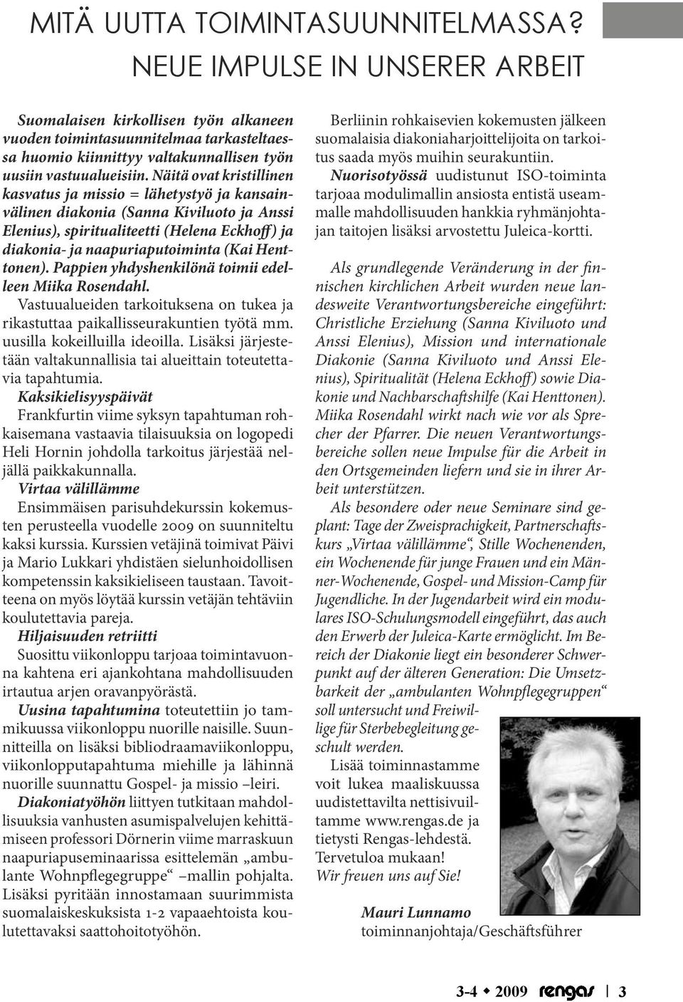 Näitä ovat kristillinen kasvatus ja missio = lähetystyö ja kansainvälinen diakonia (Sanna Kiviluoto ja Anssi Elenius), spiritualiteetti (Helena Eckhoff) ja diakonia- ja naapuriaputoiminta (Kai
