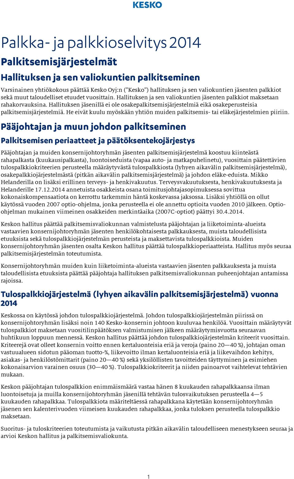 Hallituksen jäsenillä ei ole osakepalkitsemisjärjestelmiä eikä osakeperusteisia palkitsemisjärjestelmiä. He eivät kuulu myöskään yhtiön muiden palkitsemis- tai eläkejärjestelmien piiriin.