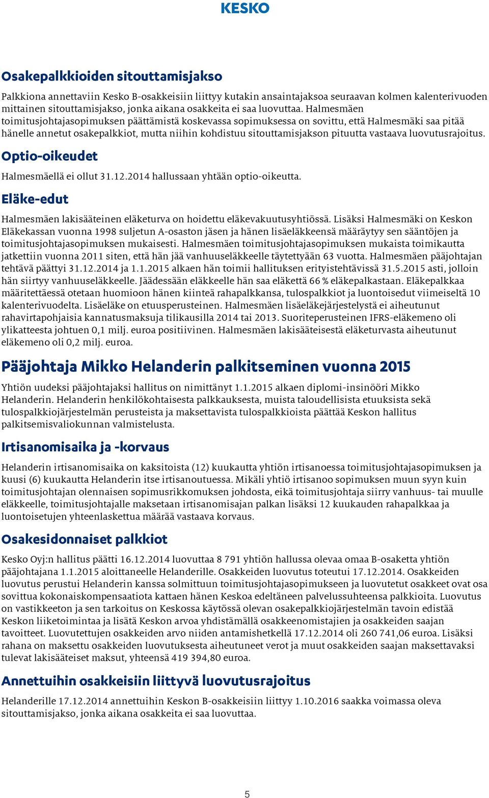 Halmesmäen toimitusjohtajasopimuksen päättämistä koskevassa sopimuksessa on sovittu, että Halmesmäki saa pitää hänelle annetut osakepalkkiot, mutta niihin kohdistuu sitouttamisjakson pituutta