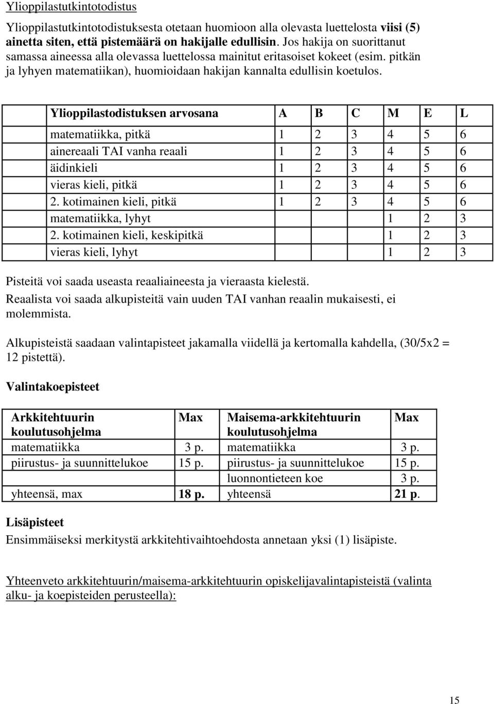 Ylioppilastodistuksen arvosana A B C M E L matematiikka, pitkä 1 2 3 4 5 6 ainereaali TAI vanha reaali 1 2 3 4 5 6 äidinkieli 1 2 3 4 5 6 vieras kieli, pitkä 1 2 3 4 5 6 2.