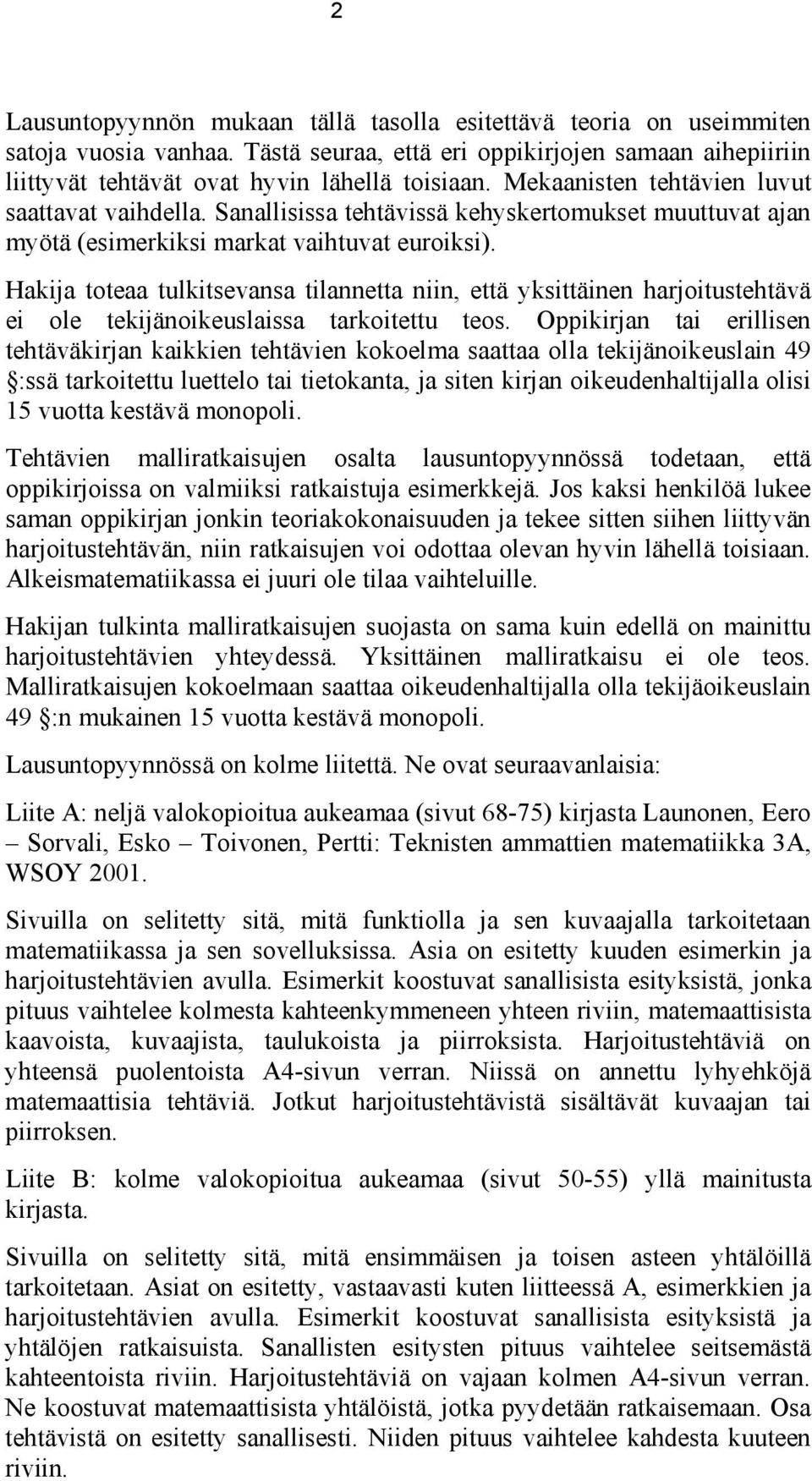 Hakija toteaa tulkitsevansa tilannetta niin, että yksittäinen harjoitustehtävä ei ole tekijänoikeuslaissa tarkoitettu teos.