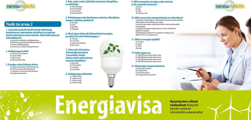 Hehkulampun kehitti a) Thomas Alva Edison b) James Watt c) John Lamp d) Alessandro Volta 3.