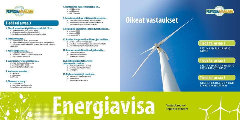 Kaukolämpöasentaja... a)...ohjaa kaukolämpöverkkoa b)...huoltaa ja rakentaa kaukolämpöputkia c)...tutkii veden lämpötilaa 4. Suomessa käytetään maakaasua... a)...etelä- ja Kaakkois-Suomessa b).