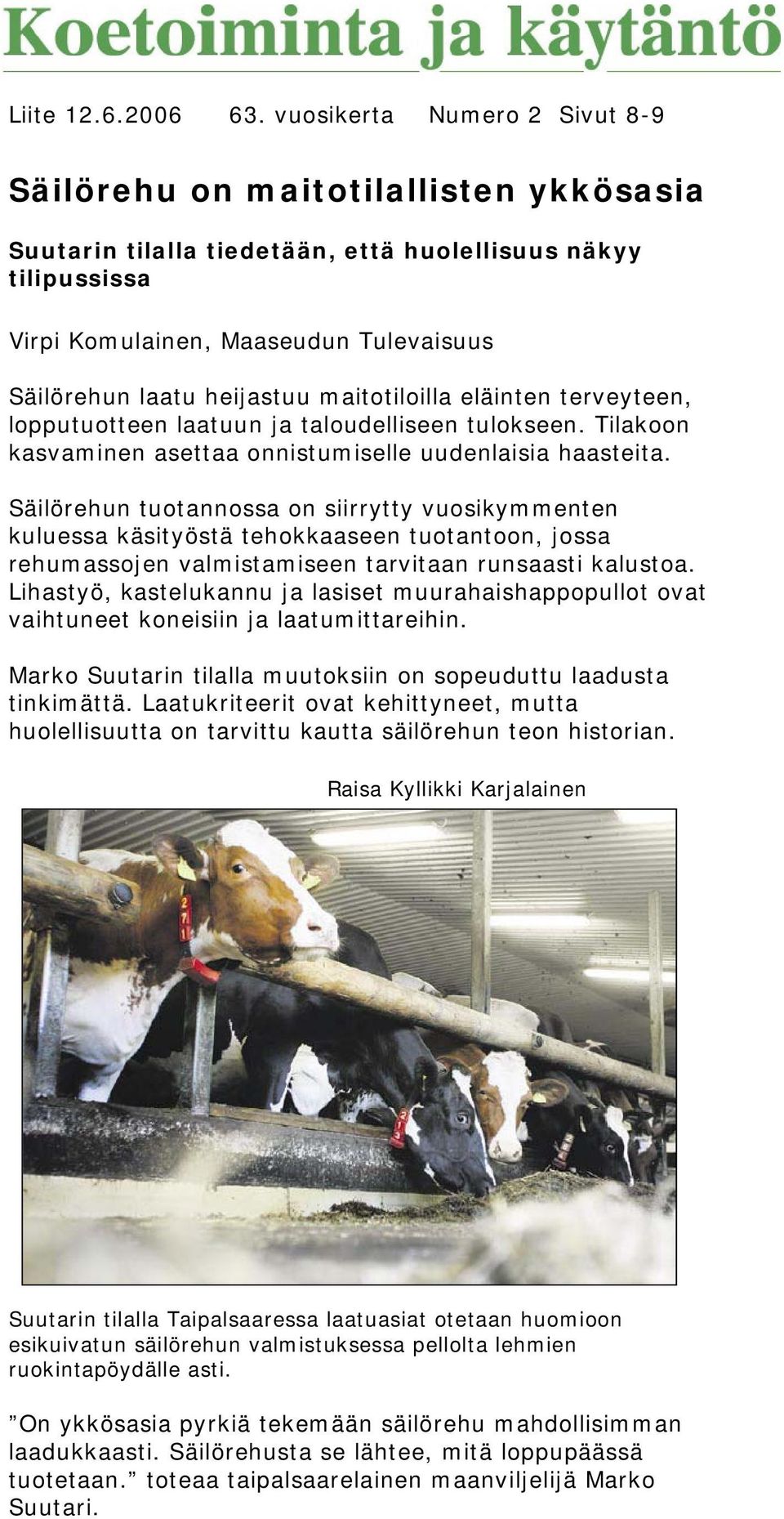 heijastuu maitotiloilla eläinten terveyteen, lopputuotteen laatuun ja taloudelliseen tulokseen. Tilakoon kasvaminen asettaa onnistumiselle uudenlaisia haasteita.