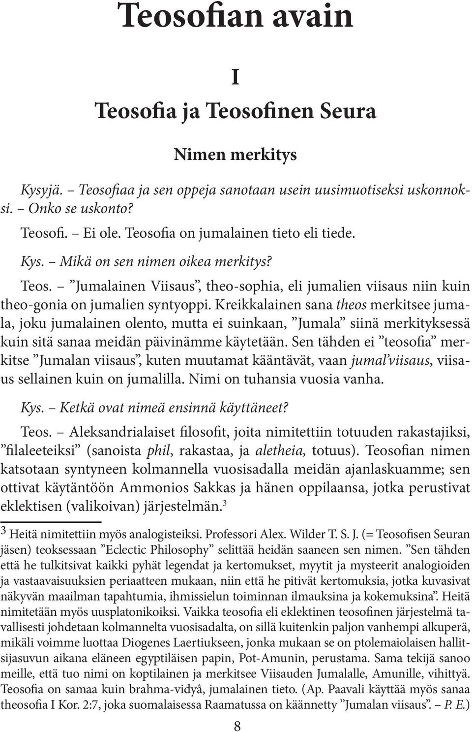 Kreikkalainen sana theos merkitsee jumala, joku jumalainen olento, mutta ei suinkaan, Jumala siinä merkityksessä kuin sitä sanaa meidän päivinämme käytetään.