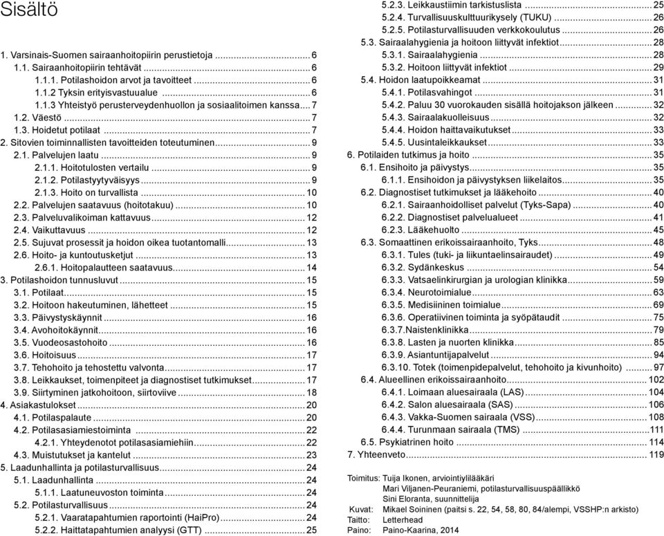 .. 10 2.2. Palvelujen saatavuus (hoitotakuu)... 10 2.3. Palveluvalikoiman kattavuus... 12 2.4. Vaikuttavuus...12 2.5. Sujuvat prosessit ja hoidon oikea tuotantomalli... 13 2.6.