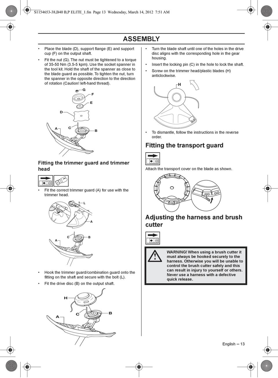 To tighten the nut, turn the spanner in the opposite direction to the direction of rotation (Caution left-hand thread).