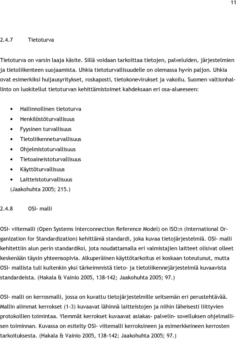 Suomen valtionhallinto on luokitellut tietoturvan kehittämistoimet kahdeksaan eri osa-alueeseen: Hallinnollinen tietoturva Henkilöstöturvallisuus Fyysinen turvallisuus Tietoliikenneturvallisuus