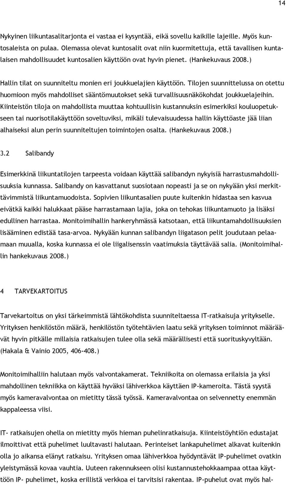 ) Hallin tilat on suunniteltu monien eri joukkuelajien käyttöön. Tilojen suunnittelussa on otettu huomioon myös mahdolliset sääntömuutokset sekä turvallisuusnäkökohdat joukkuelajeihin.