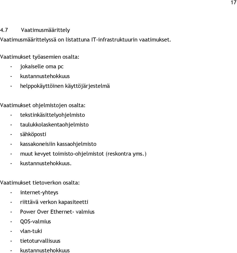 tekstinkäsittelyohjelmisto - taulukkolaskentaohjelmisto - sähköposti - kassakoneisiin kassaohjelmisto - muut kevyet toimisto-ohjelmistot (reskontra