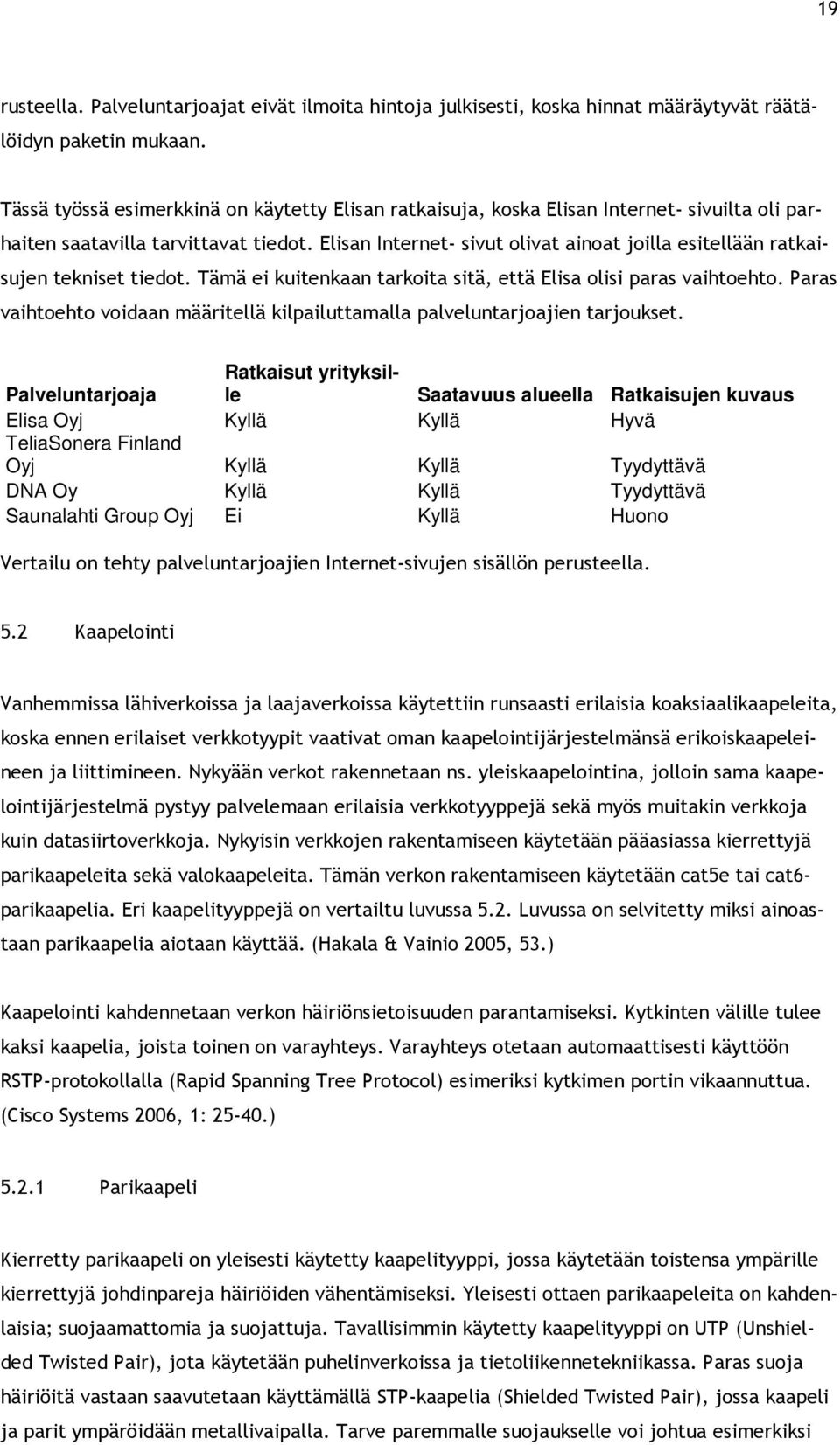 Elisan Internet- sivut olivat ainoat joilla esitellään ratkaisujen tekniset tiedot. Tämä ei kuitenkaan tarkoita sitä, että Elisa olisi paras vaihtoehto.