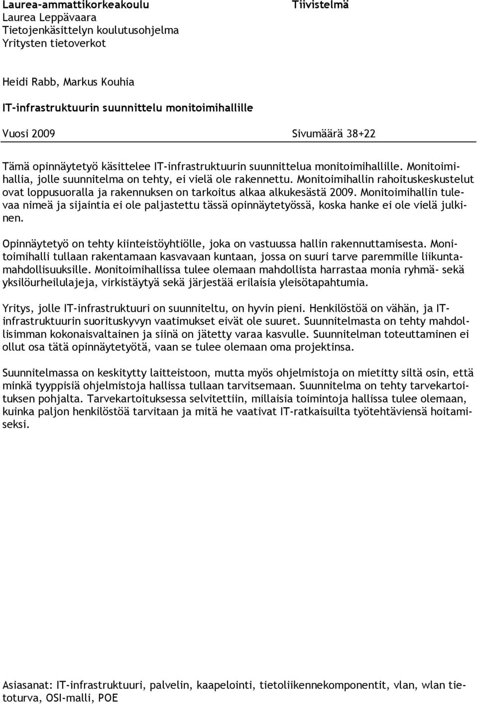 Monitoimihallin rahoituskeskustelut ovat loppusuoralla ja rakennuksen on tarkoitus alkaa alkukesästä 2009.