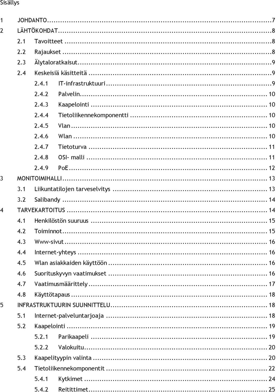 .. 13 3.2 Salibandy... 14 4 TARVEKARTOITUS... 14 4.1 Henkilöstön suuruus... 15 4.2 Toiminnot... 15 4.3 Www-sivut... 16 4.4 Internet-yhteys... 16 4.5 Wlan asiakkaiden käyttöön... 16 4.6 Suorituskyvyn vaatimukset.