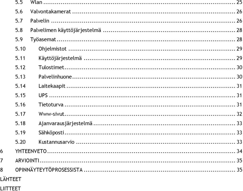 .. 31 5.15 UPS... 31 5.16 Tietoturva... 31 5.17 Www-sivut... 32 5.18 Ajanvarausjärjestelmä... 33 5.19 Sähköposti.