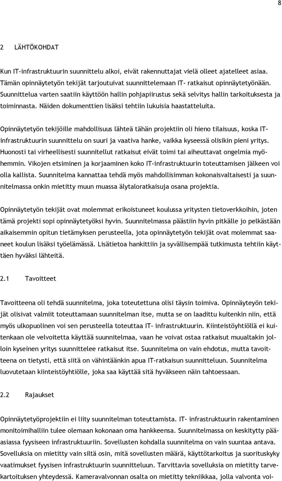 Opinnäytetyön tekijöille mahdollisuus lähteä tähän projektiin oli hieno tilaisuus, koska ITinfrastruktuurin suunnittelu on suuri ja vaativa hanke, vaikka kyseessä olisikin pieni yritys.