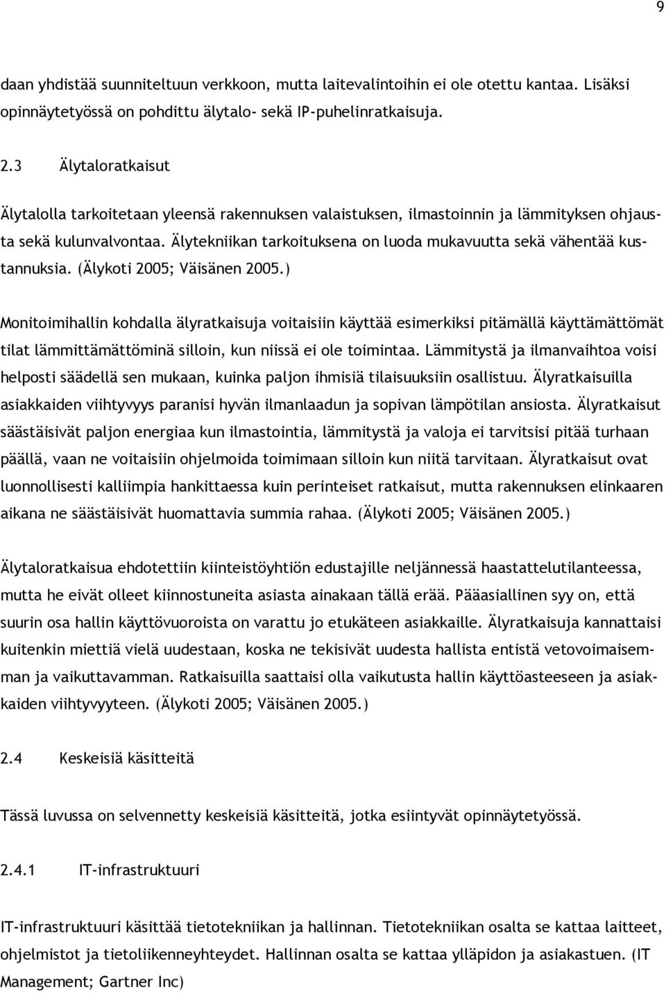 Älytekniikan tarkoituksena on luoda mukavuutta sekä vähentää kustannuksia. (Älykoti 2005; Väisänen 2005.