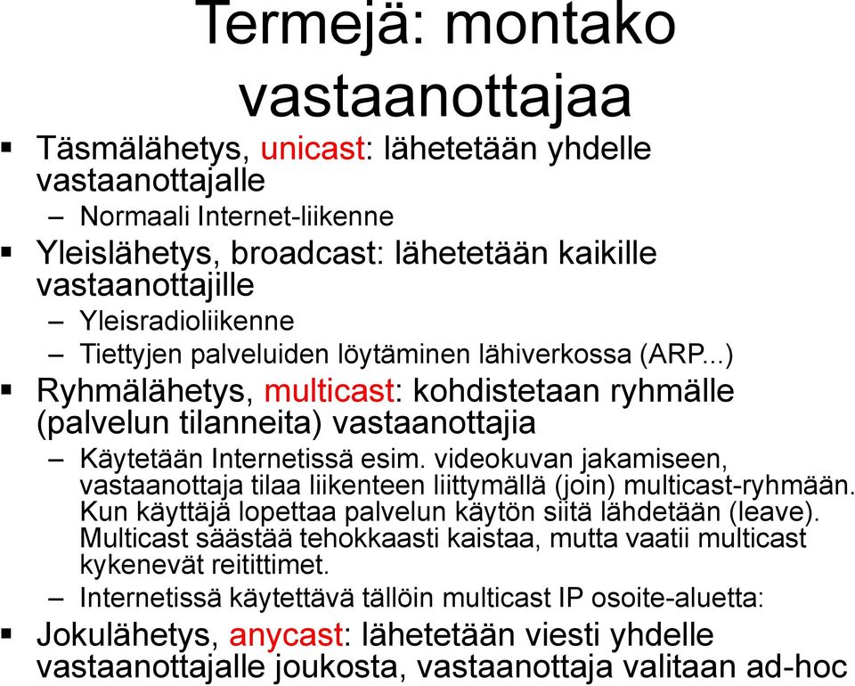 videokuvan jakamiseen, vastaanottaja tilaa liikenteen liittymällä (join) multicast-ryhmään. Kun käyttäjä lopettaa palvelun käytön siitä lähdetään (leave).