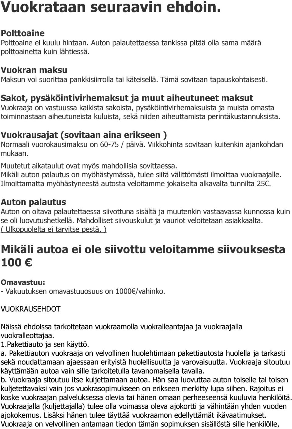 Sakot, pysäköintivirhemaksut ja muut aiheutuneet maksut Vuokraaja on vastuussa kaikista sakoista, pysäköintivirhemaksuista ja muista omasta toiminnastaan aiheutuneista kuluista, sekä niiden