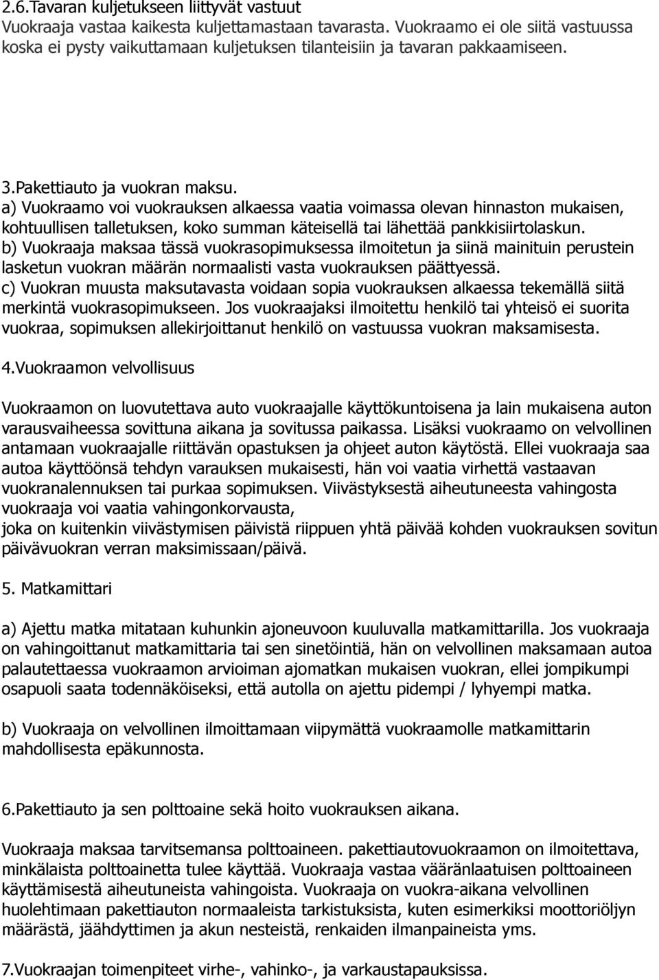 a) Vuokraamo voi vuokrauksen alkaessa vaatia voimassa olevan hinnaston mukaisen, kohtuullisen talletuksen, koko summan käteisellä tai lähettää pankkisiirtolaskun.